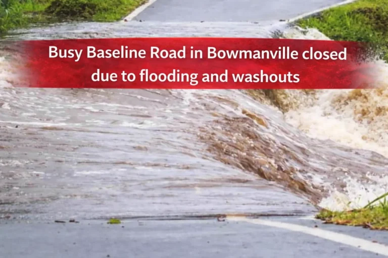 busy baseline road in bowmanville closed due to flooding and washouts