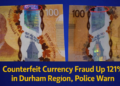counterfeit currency fraud up 121% in durham region, police warn