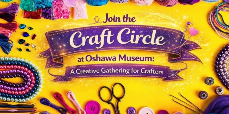 join the craft circle at oshawa museum a creative gathering for crafters