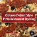 oshawa detroit style pizza restaurant opening