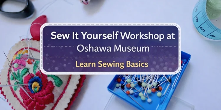 sew it yourself workshop at oshawa museum learn sewing basics