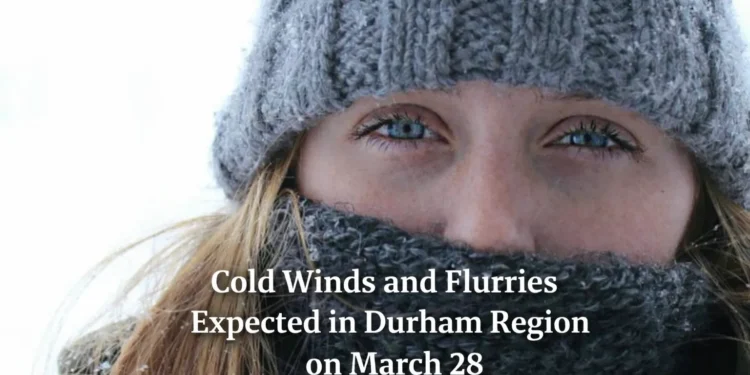 cold winds and flurries expected in durham region on march 28