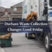 durham waste collection changes good friday