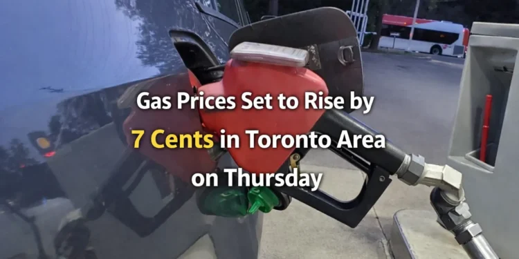 gas prices set to rise by 7 cents in toronto area on thursday