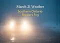 march 21 weather southern ontario showers fog