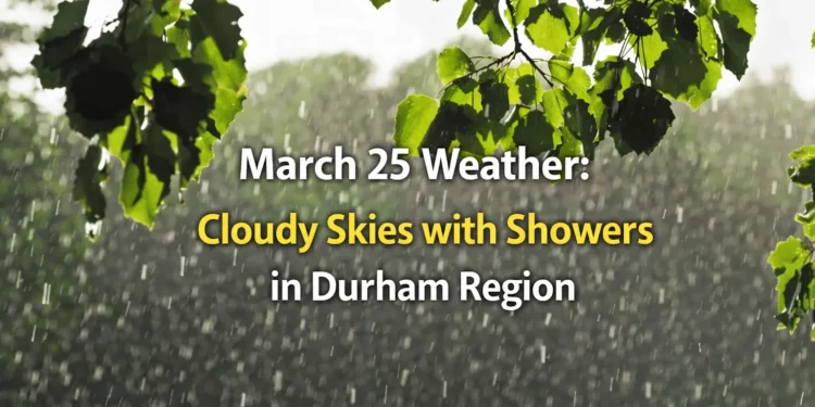 march 25 weather cloudy skies with showers in durham region