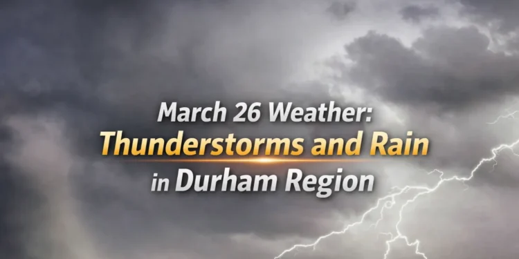 March 26 Weather: Rain and Thunderstorms Likely Across Durham Region march 26 weather thunderstorms and rain in durham region