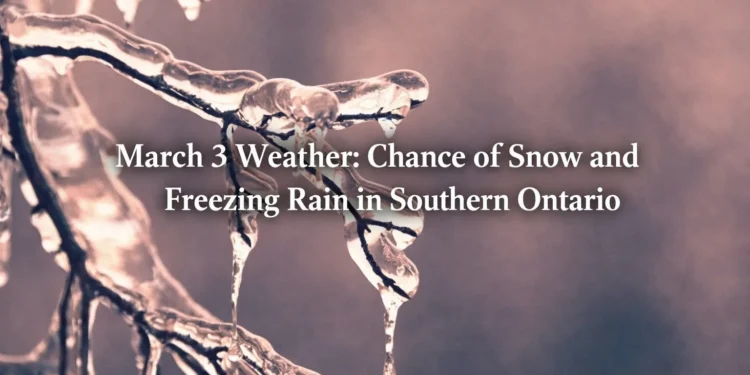 March 3 Weather: Chance of Snow and Freezing Rain in Southern Ontario march 3 weather chance of snow and freezing rain in southern ontario
