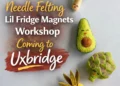 needle felting lil fridge magnets workshop coming to uxbridge