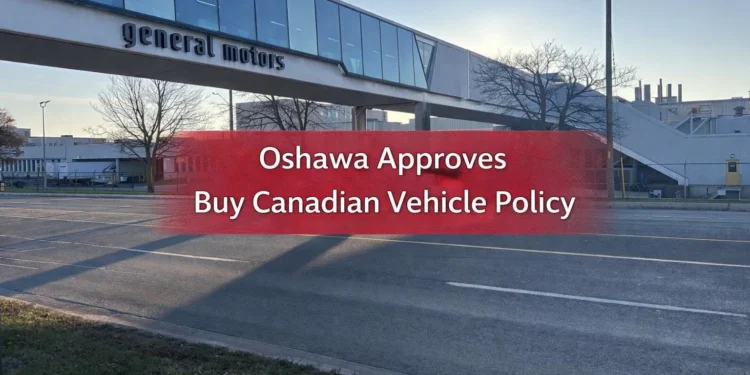 oshawa approves buy canadian vehicle policy