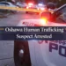Second Suspect Arrested in Oshawa Human Trafficking Investigation oshawa human trafficking suspect arrested