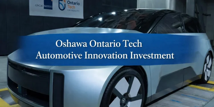 Oshawa Ontario Tech Automotive Innovation Investment Boosts Durham Region oshawa ontario tech automotive innovation investment