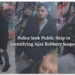 police seek public help in identifying ajax robbery suspects