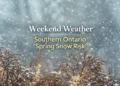 weekend weather southern ontario spring snow risk