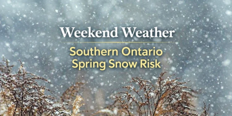 weekend weather southern ontario spring snow risk