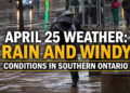 april 25 weather rain and windy conditions in southern ontario