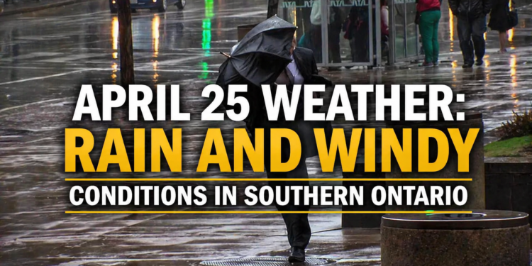 april 25 weather rain and windy conditions in southern ontario
