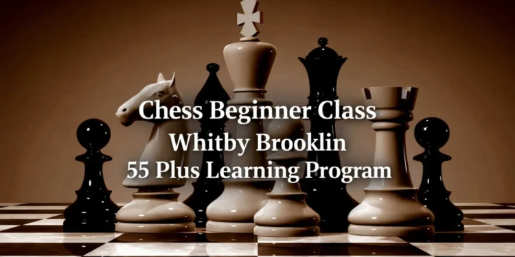 chess beginner class whitby brooklin 55 plus learning program