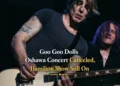 goo goo dolls oshawa concert canceled, hamilton show still on