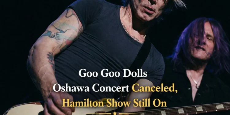 goo goo dolls oshawa concert canceled, hamilton show still on