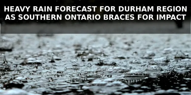 Heavy Rain Forecast for Durham Region as Southern Ontario Braces for Impact heavy rain forecast for durham region