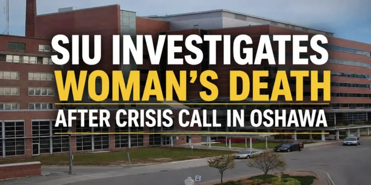 siu investigates woman’s death after crisis call in oshawa
