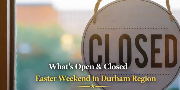 what's open & closed easter weekend in durham region