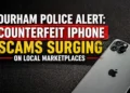 durham police alert counterfeit iphone scams