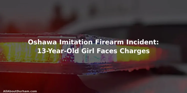 Oshawa imitation firearm incident 13 year old girl charged