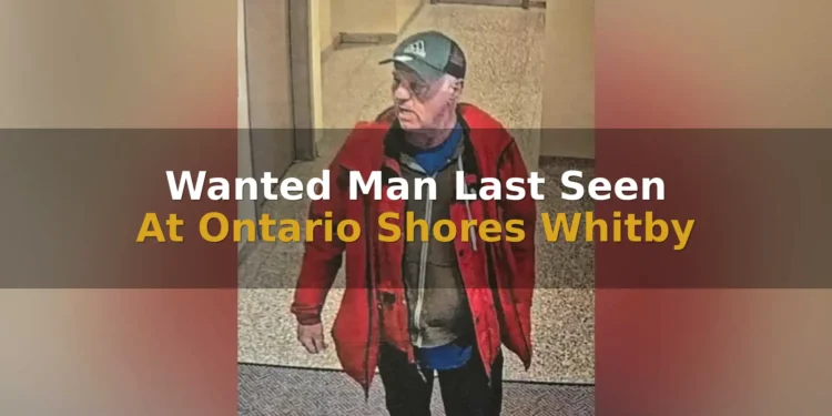 Wanted Man Last Seen At Ontario Shores Whitby