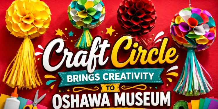 craft circle brings creativity to oshawa museum