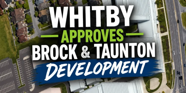 whitby approves brock and taunton development