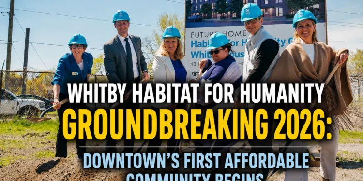 Whitby Habitat for Humanity Groundbreaking 2026: Downtown’s First Affordable Community Begins ground breaking