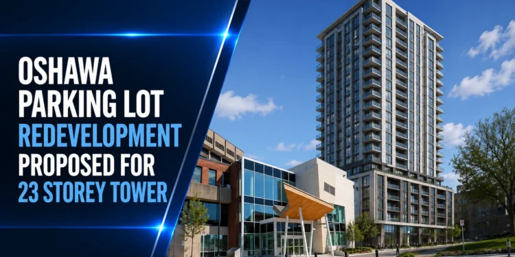 Oshawa Parking Lot Redevelopment Proposed For 23 Storey Tower