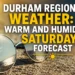 durham region weather warm and humid saturday forecast