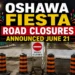 oshawa fiesta road closures announced june 21