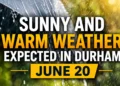 sunny and warm weather expected in durham june 20