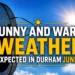 sunny and warm weather expected in durham june 7