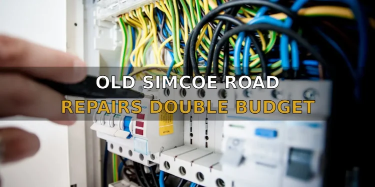 OLD SIMCOE ROAD REPAIRS DOUBLE BUDGET