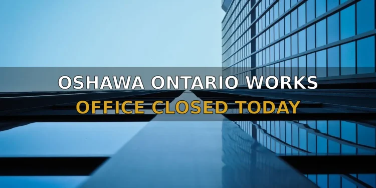 OSHAWA ONTARIO WORKS OFFICE CLOSED TODAY
