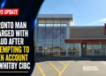 Toronto Man Charged With Fraud After Attempting to Open Account at Whitby CIBC toronto man fraud whitby cibc