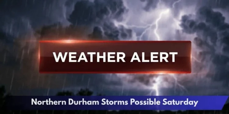 Northern Durham Storms Possible Saturday