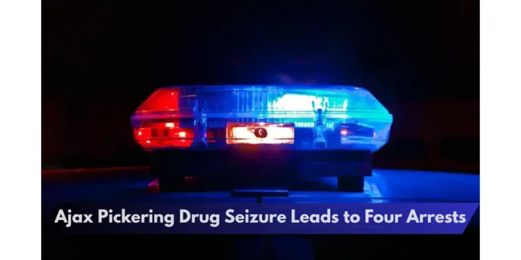 Ajax Pickering Drug Seizure Leads to Four Arrests Ajax Pickering Drug Seizure Leads to Four Arrests