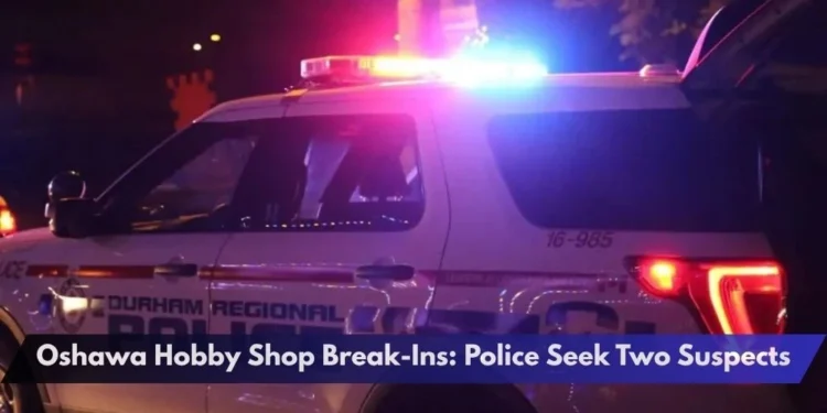 Oshawa Hobby Shop Break-Ins: Police Seek Two Suspects Oshawa Hobby Shop Break-Ins: Police Seek Two Suspects