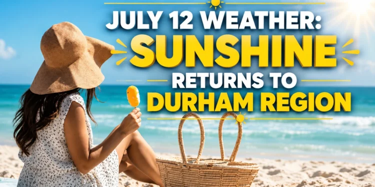 Sunny Skies and Summer Heat weather Return to Durham Region on July 12 july 12 weather sunshine returns to durham region