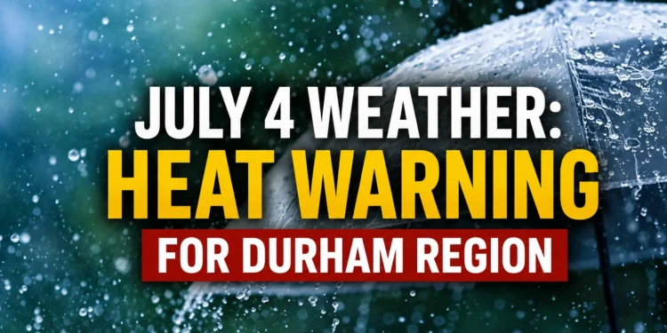 july 4 weather heat warning for durham region