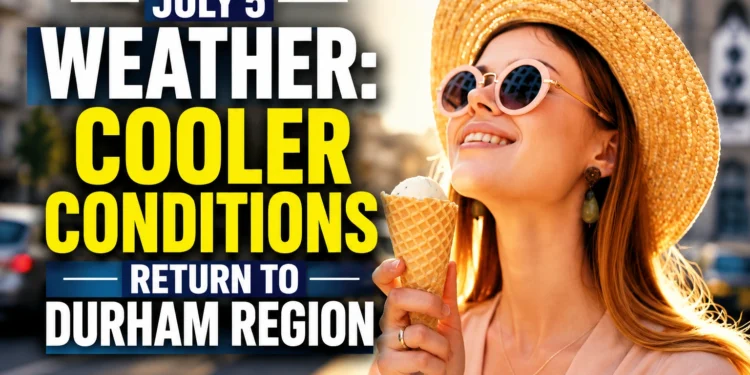 July 5 Weather: Cooler Temperatures and Sunshine Return to Durham Region july 5 weather cooler conditions return to durham region