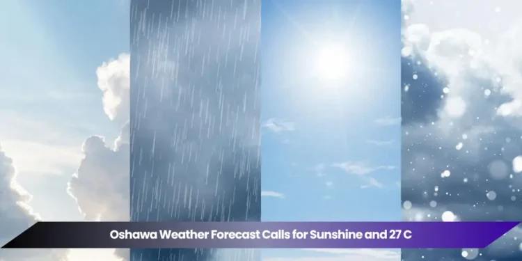 Oshawa Weather Forecast July 24: Sunny and 27 C oshawa weather forecast calls for sunshine and 27 c