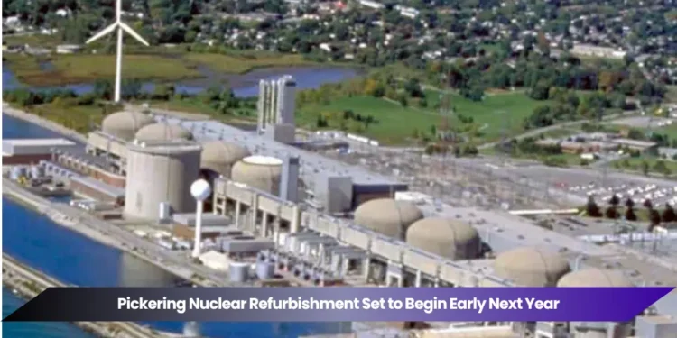 pickering nuclear refurbishment set to begin early next year