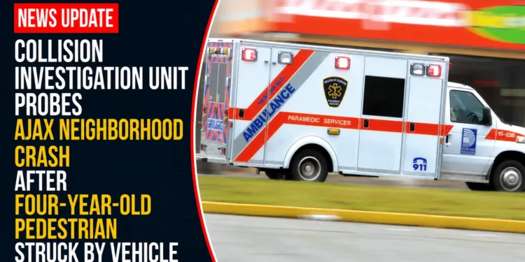 Collision Investigation Unit Probes Ajax Neighborhood Crash After Four-Year-Old Pedestrian Struck by Vehicle collision